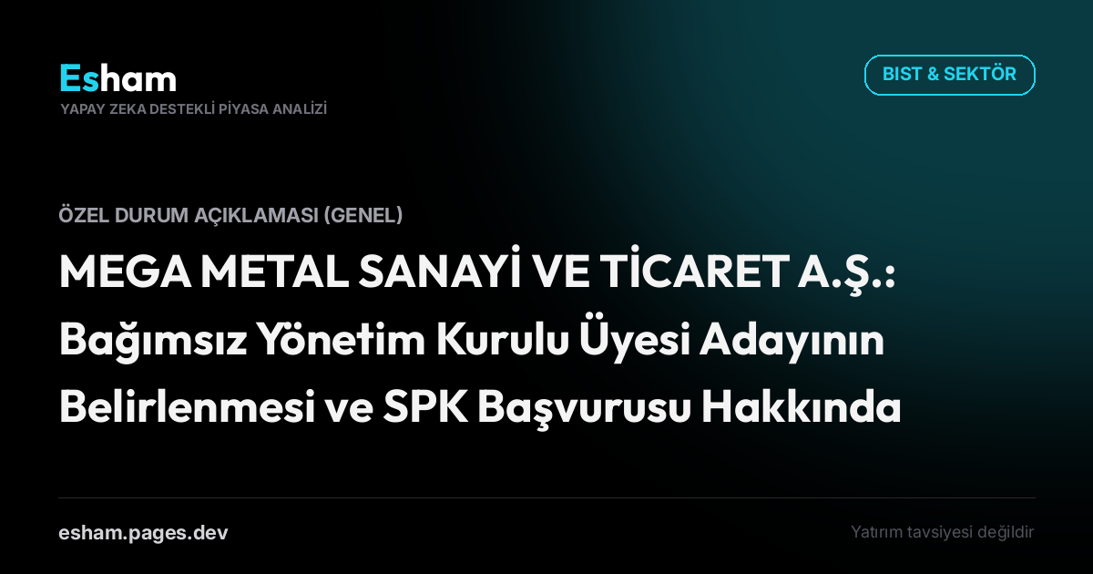 MEGA METAL SANAYİ VE TİCARET A.Ş.: Bağımsız Yönetim Kurulu Üyesi Adayının Belirlenmesi ve SPK Başvurusu Hakkında