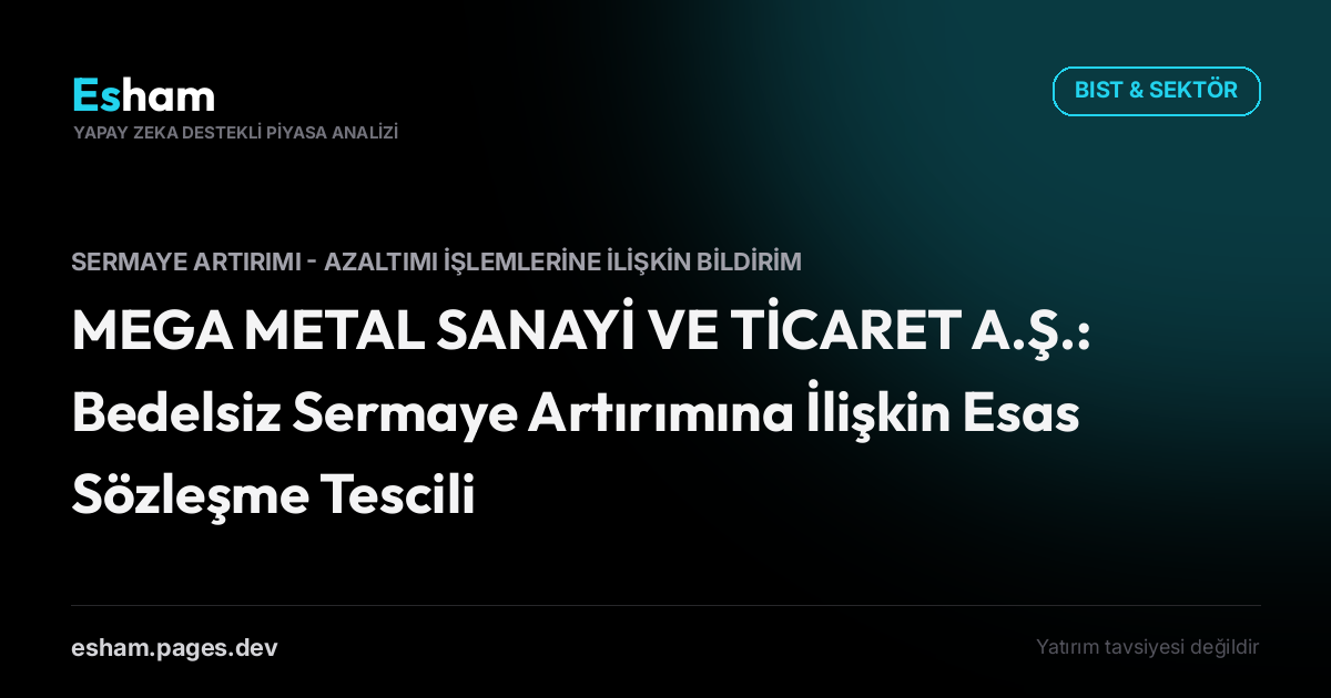 MEGA METAL SANAYİ VE TİCARET A.Ş.: Bedelsiz Sermaye Artırımına İlişkin Esas Sözleşme Tescili