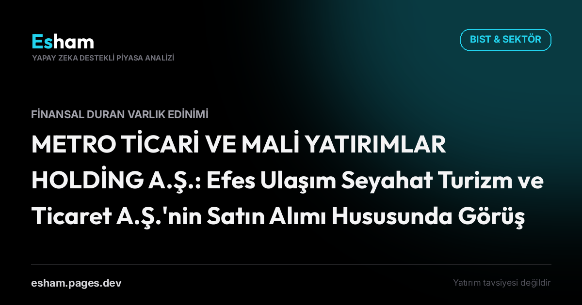 METRO TİCARİ VE MALİ YATIRIMLAR HOLDİNG A.Ş.: Efes Ulaşım Seyahat Turizm ve Ticaret A.Ş.'nin Satın Alımı Hususunda Görüşmelere Başlanması Hakkında.