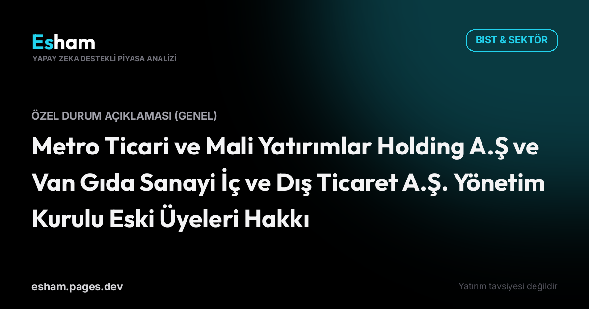 Metro Ticari ve Mali Yatırımlar Holding A.Ş ve Van Gıda Sanayi İç ve Dış Ticaret A.Ş. 
Yönetim Kurulu Eski Üyeleri Hakkında Suç Duyurusunda Bulunulması Hususunda