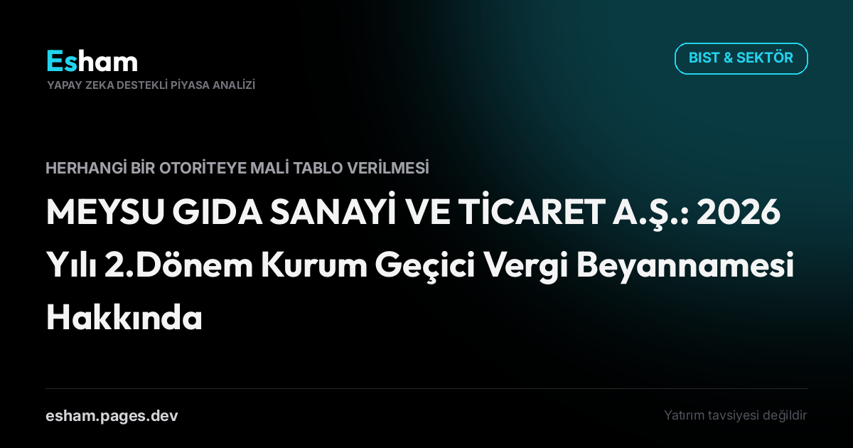 MEYSU GIDA SANAYİ VE TİCARET A.Ş.: 2026 Yılı 2.Dönem Kurum Geçici Vergi Beyannamesi Hakkında