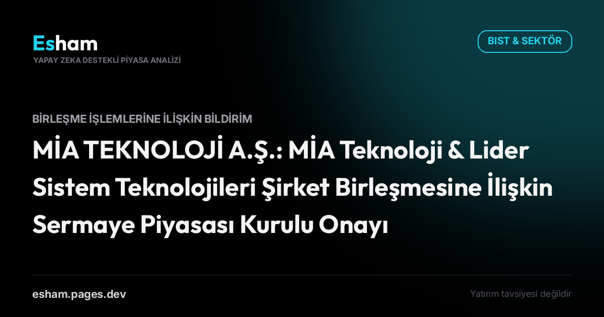 MİA TEKNOLOJİ A.Ş.: MİA Teknoloji & Lider Sistem Teknolojileri Şirket Birleşmesine İlişkin Sermaye Piyasası Kurulu Onayı hk.