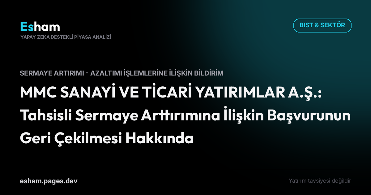 MMC SANAYİ VE TİCARİ YATIRIMLAR A.Ş.: Tahsisli Sermaye Arttırımına İlişkin Başvurunun Geri Çekilmesi Hakkında