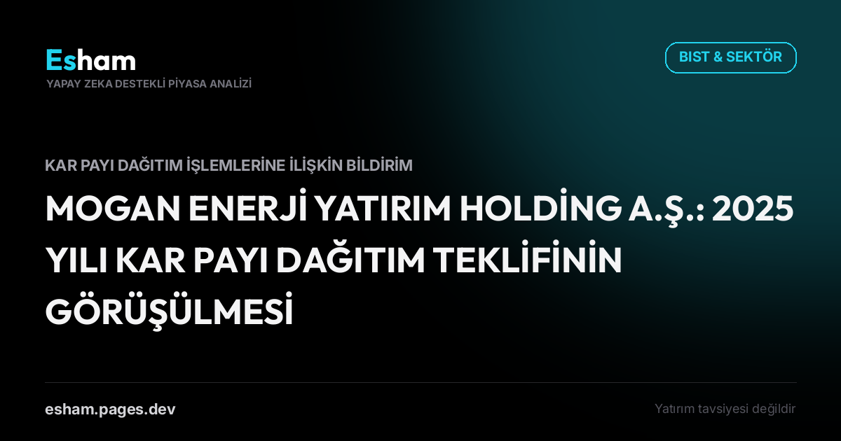 MOGAN ENERJİ YATIRIM HOLDİNG A.Ş.: 2025 YILI KAR PAYI DAĞITIM TEKLİFİNİN GÖRÜŞÜLMESİ