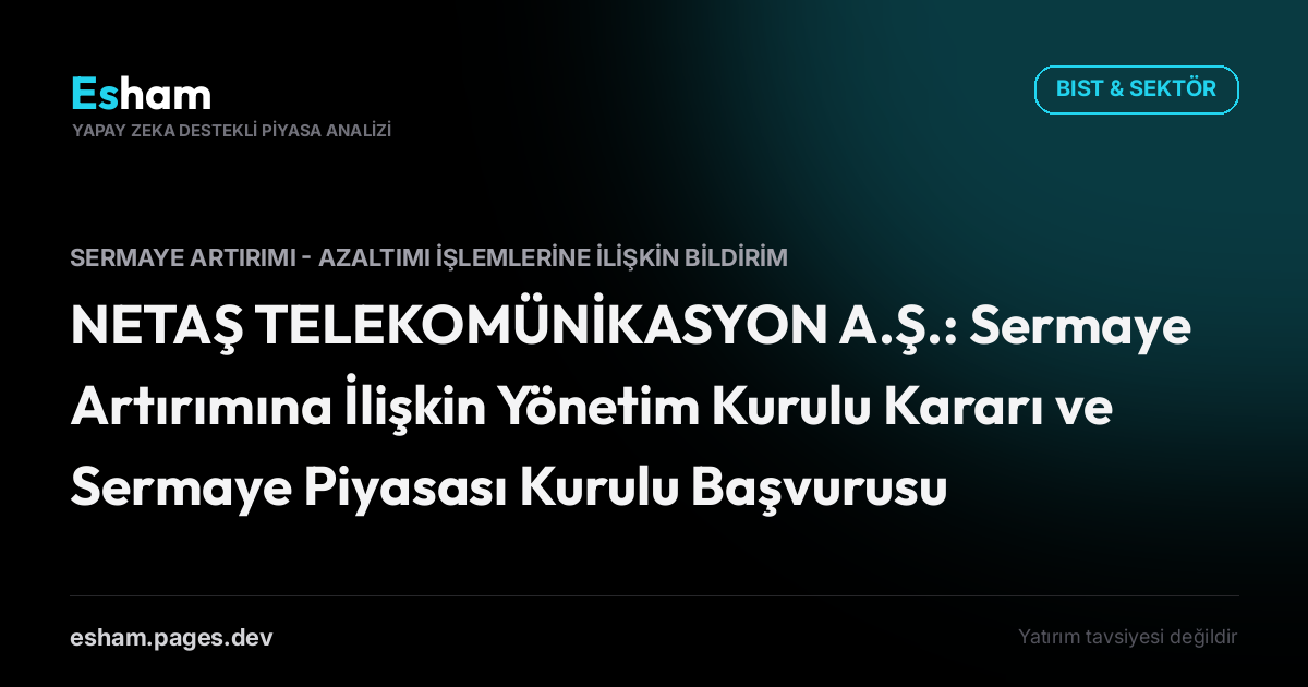 NETAŞ TELEKOMÜNİKASYON A.Ş.: Sermaye Artırımına İlişkin Yönetim Kurulu Kararı ve Sermaye Piyasası Kurulu Başvurusu