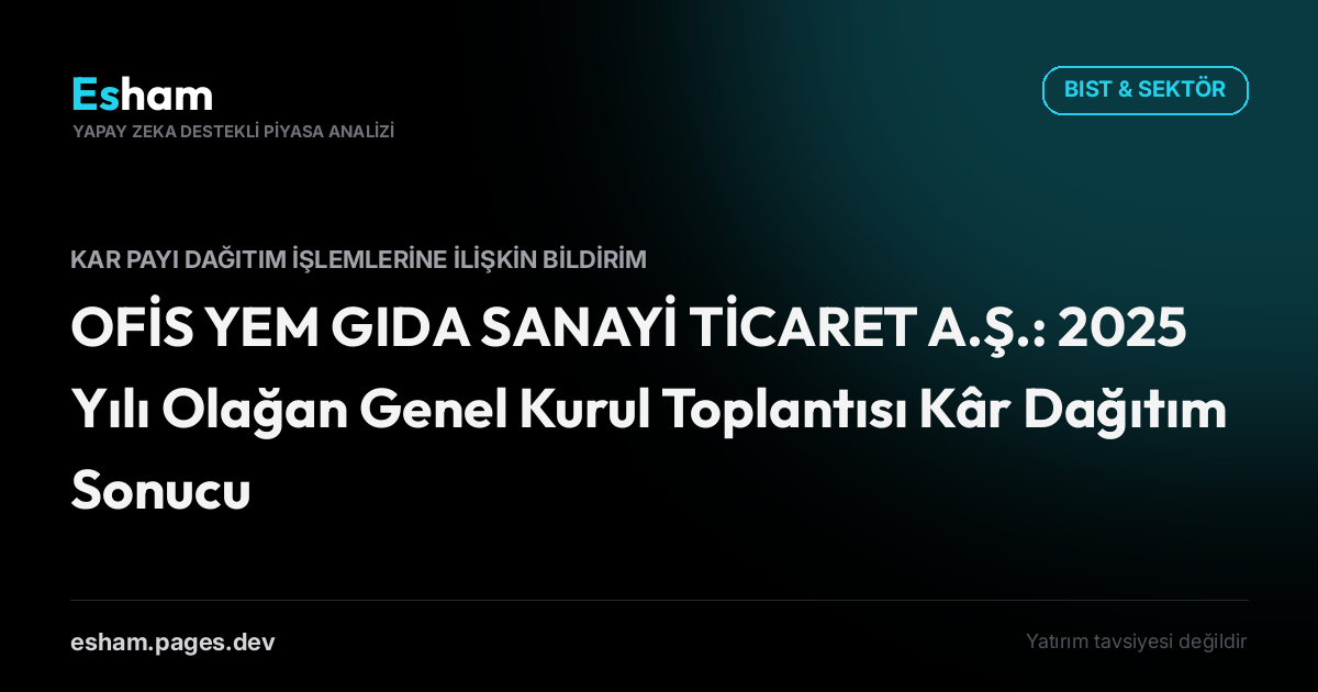 OFİS YEM GIDA SANAYİ TİCARET A.Ş.: 2025 Yılı Olağan Genel Kurul Toplantısı Kâr Dağıtım Sonucu