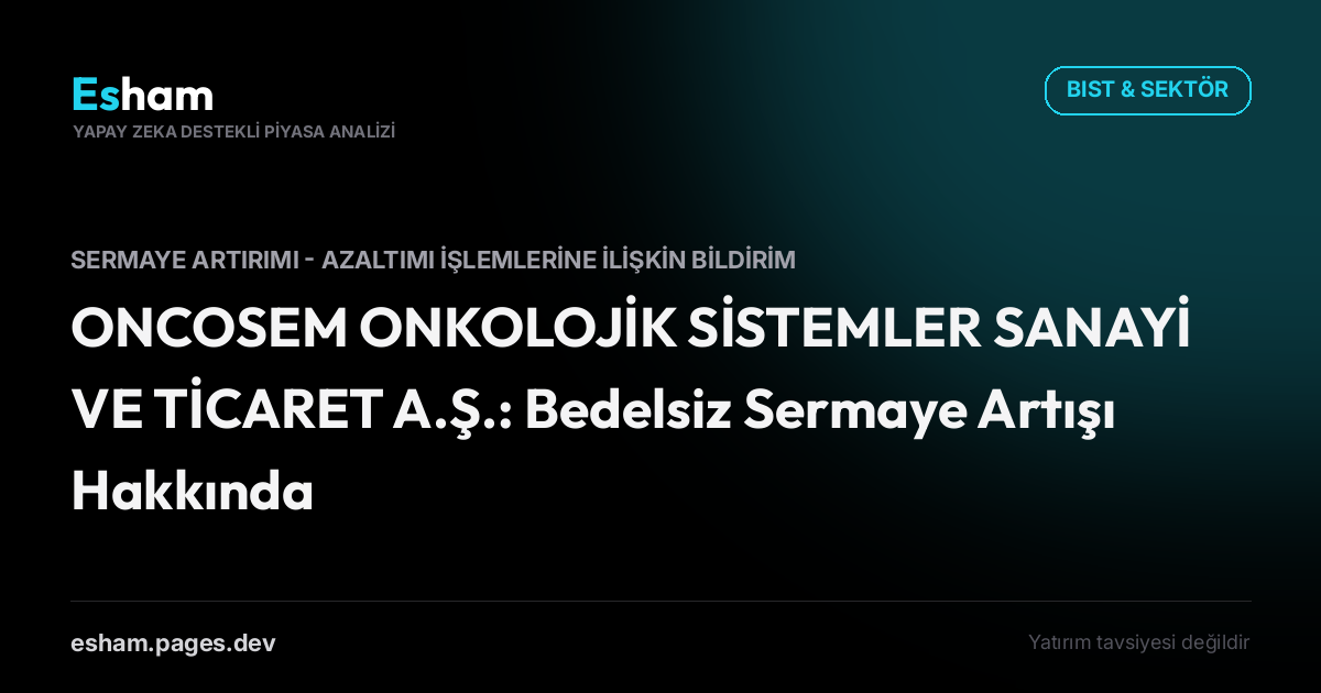 ONCOSEM ONKOLOJİK SİSTEMLER SANAYİ VE TİCARET A.Ş.: Bedelsiz Sermaye Artışı Hakkında