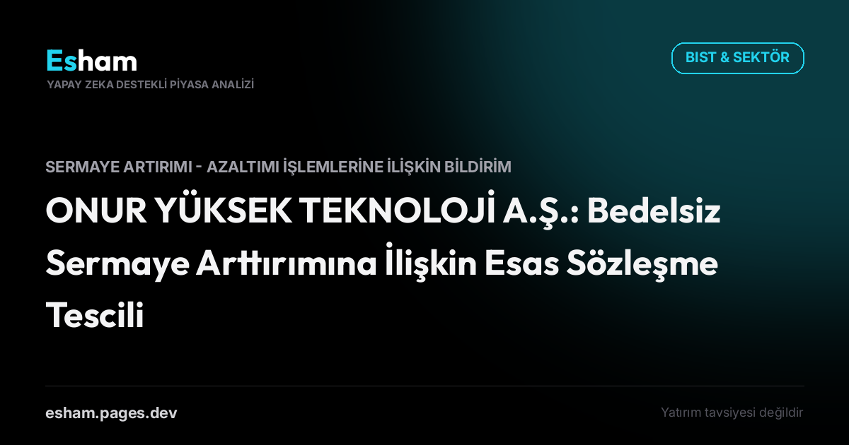 ONUR YÜKSEK TEKNOLOJİ A.Ş.: Bedelsiz Sermaye Arttırımına İlişkin Esas Sözleşme Tescili