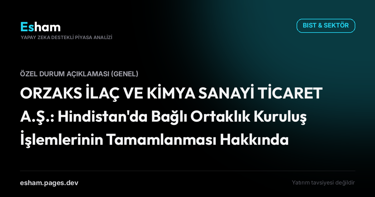 ORZAKS İLAÇ VE KİMYA SANAYİ TİCARET A.Ş.: Hindistan'da Bağlı Ortaklık Kuruluş İşlemlerinin Tamamlanması Hakkında