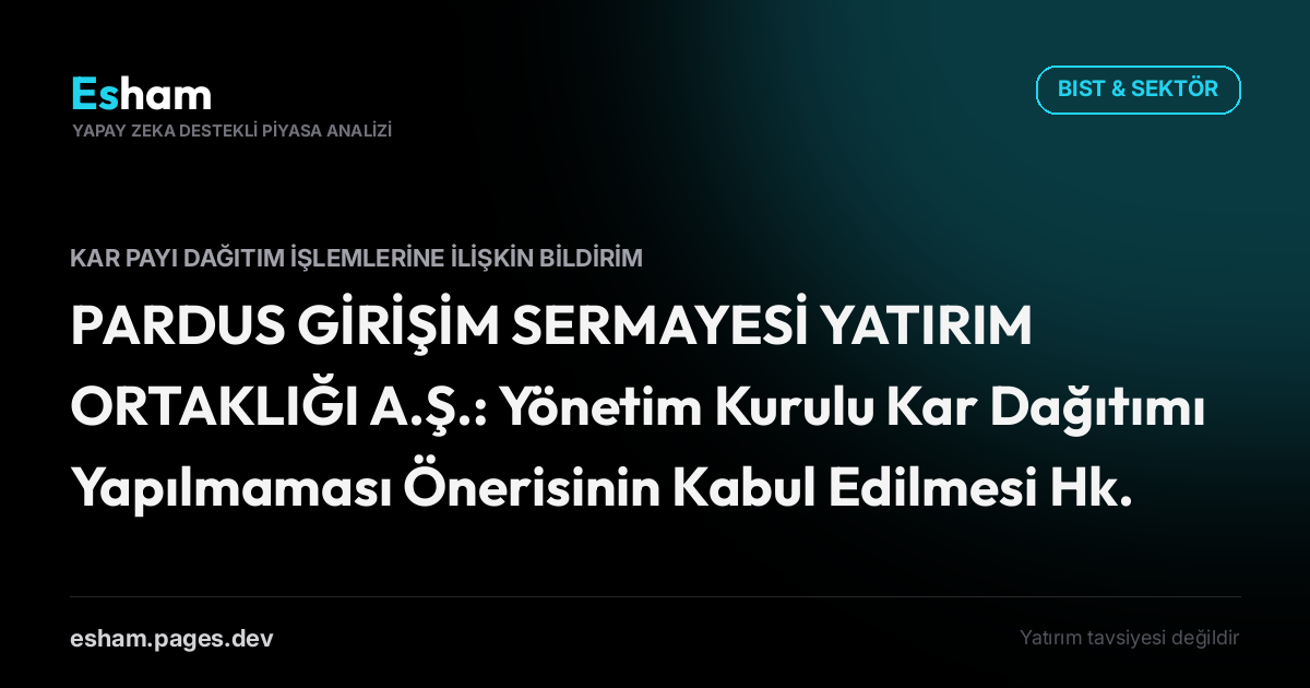 PARDUS GİRİŞİM SERMAYESİ YATIRIM ORTAKLIĞI A.Ş.: Yönetim Kurulu Kar Dağıtımı Yapılmaması Önerisinin Kabul Edilmesi Hk.