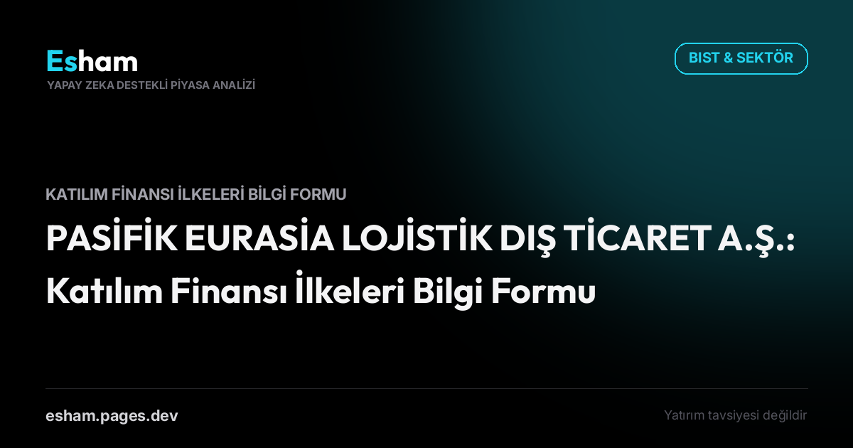 PASİFİK EURASİA LOJİSTİK DIŞ TİCARET A.Ş.: Katılım Finansı İlkeleri Bilgi Formu