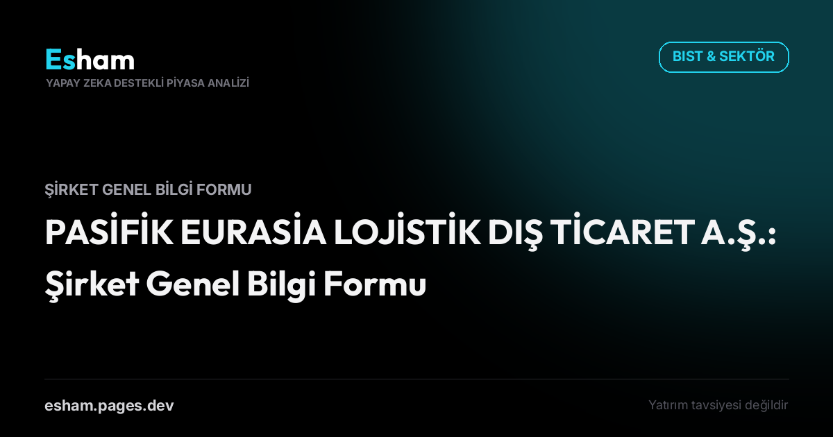 PASİFİK EURASİA LOJİSTİK DIŞ TİCARET A.Ş.: Şirket Genel Bilgi Formu