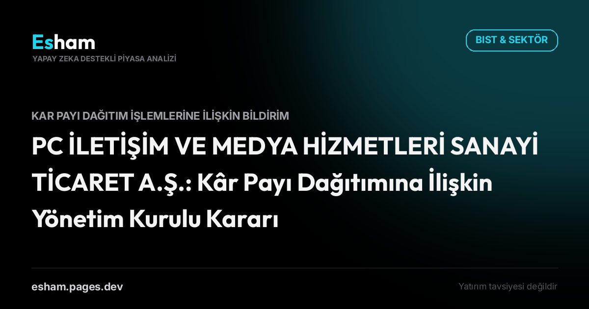 PC İLETİŞİM VE MEDYA HİZMETLERİ SANAYİ TİCARET A.Ş.: Kâr Payı Dağıtımına İlişkin Yönetim Kurulu Kararı