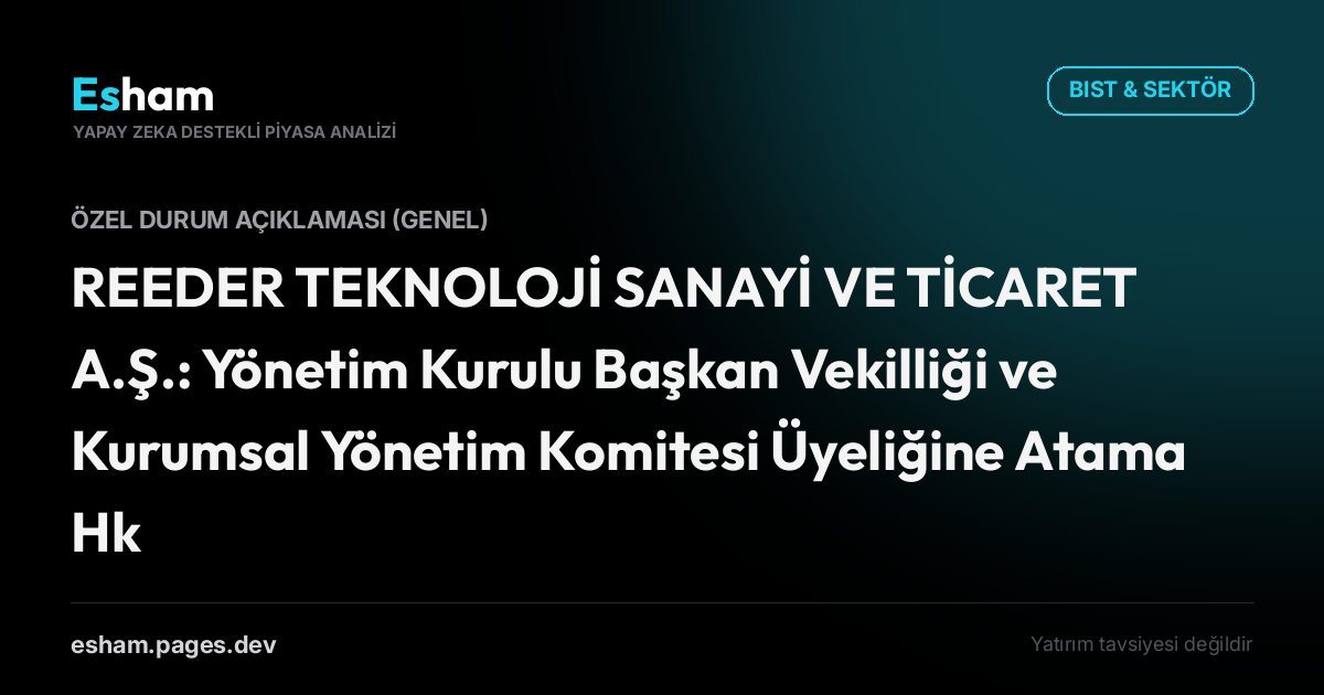 REEDER TEKNOLOJİ SANAYİ VE TİCARET A.Ş.: Yönetim Kurulu Başkan Vekilliği ve Kurumsal Yönetim Komitesi Üyeliğine Atama Hk.