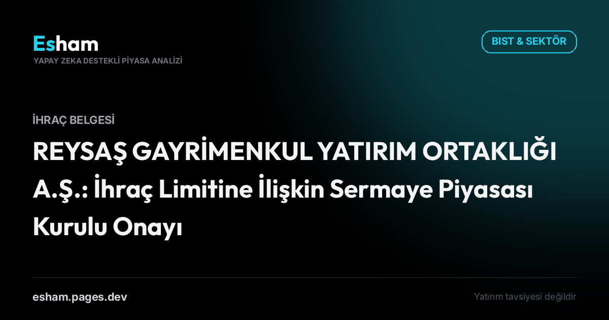 REYSAŞ GAYRİMENKUL YATIRIM ORTAKLIĞI A.Ş.: İhraç Limitine İlişkin Sermaye Piyasası Kurulu Onayı