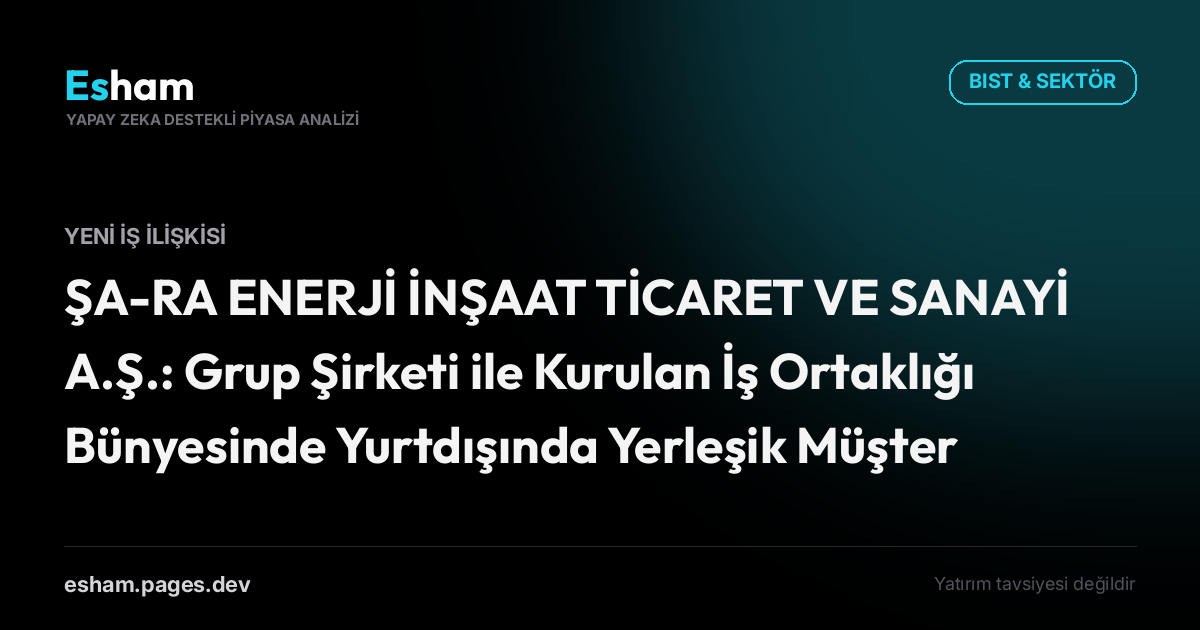 ŞA-RA ENERJİ İNŞAAT TİCARET VE SANAYİ A.Ş.: Grup Şirketi ile Kurulan İş Ortaklığı Bünyesinde Yurtdışında Yerleşik Müşteri ile Yüksek Gerilim Elektrik İletim Hattı İnşaat Sözleşmesi