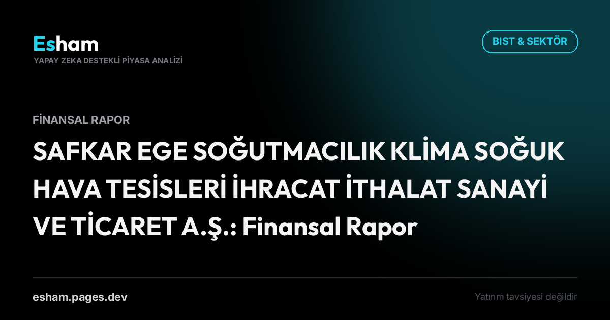 SAFKAR EGE SOĞUTMACILIK KLİMA SOĞUK HAVA TESİSLERİ İHRACAT İTHALAT SANAYİ VE TİCARET A.Ş.: Finansal Rapor