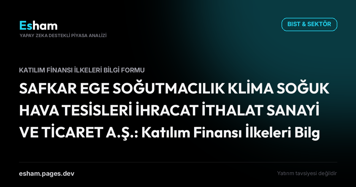 SAFKAR EGE SOĞUTMACILIK KLİMA SOĞUK HAVA TESİSLERİ İHRACAT İTHALAT SANAYİ VE TİCARET A.Ş.: Katılım Finansı İlkeleri Bilgi Formu