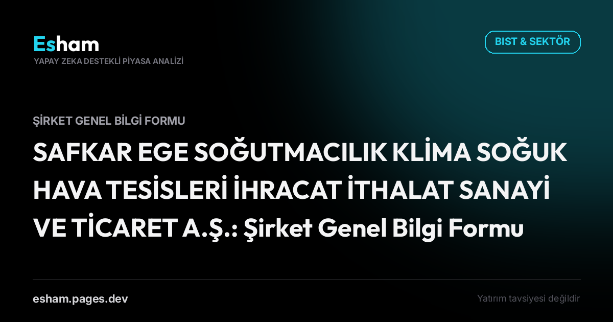 SAFKAR EGE SOĞUTMACILIK KLİMA SOĞUK HAVA TESİSLERİ İHRACAT İTHALAT SANAYİ VE TİCARET A.Ş.: Şirket Genel Bilgi Formu