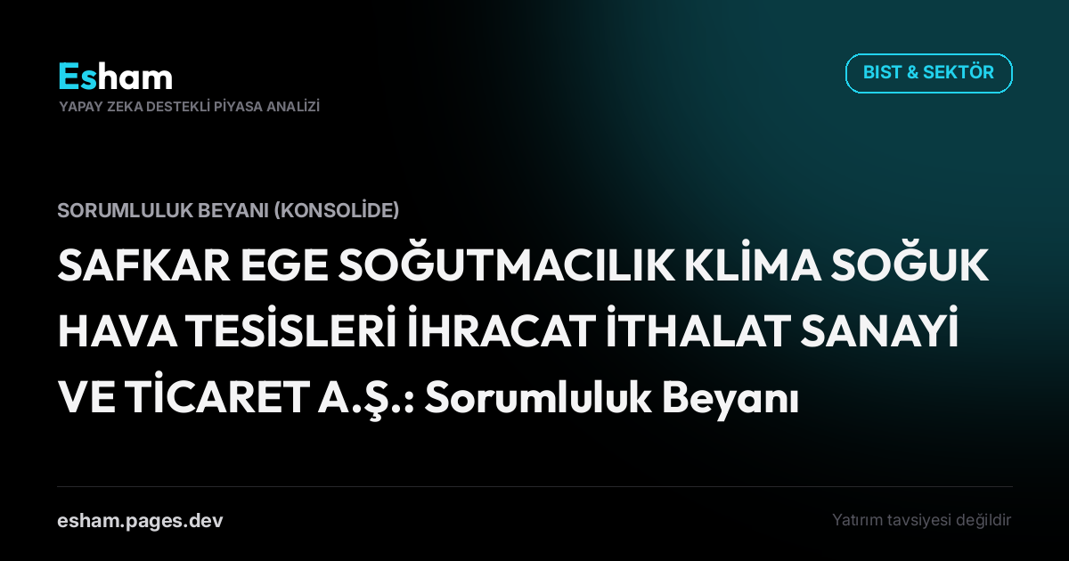 SAFKAR EGE SOĞUTMACILIK KLİMA SOĞUK HAVA TESİSLERİ İHRACAT İTHALAT SANAYİ VE TİCARET A.Ş.: Sorumluluk Beyanı