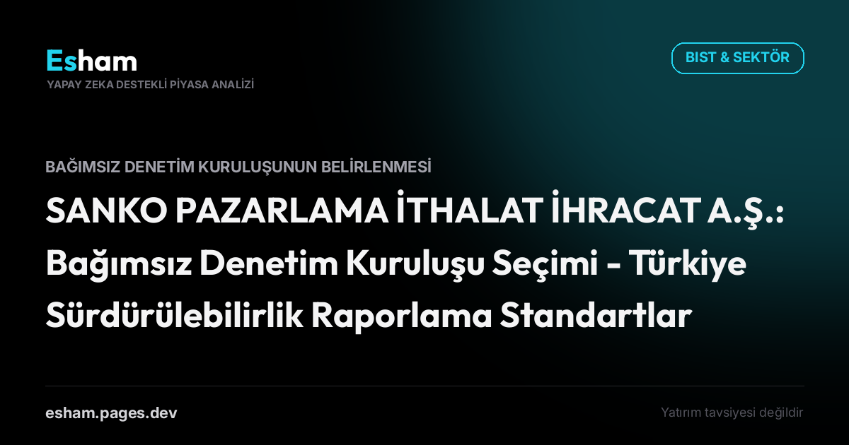 SANKO PAZARLAMA İTHALAT İHRACAT A.Ş.: Bağımsız Denetim Kuruluşu Seçimi - Türkiye Sürdürülebilirlik Raporlama Standartları (TSRS)