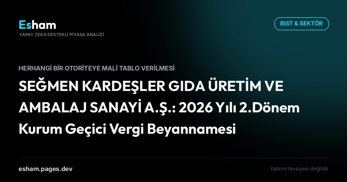 SEĞMEN KARDEŞLER GIDA ÜRETİM VE AMBALAJ SANAYİ A.Ş.: 2026 Yılı 2.Dönem Kurum Geçici Vergi Beyannamesi
