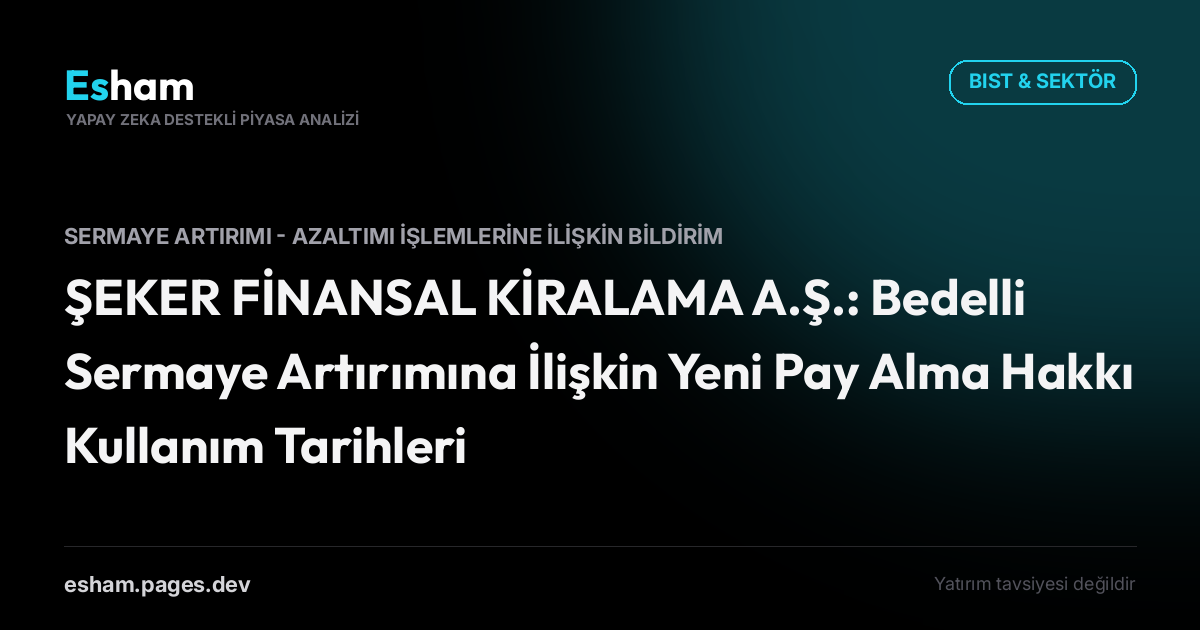 ŞEKER FİNANSAL KİRALAMA A.Ş.: Bedelli Sermaye Artırımına İlişkin Yeni Pay Alma Hakkı Kullanım Tarihleri