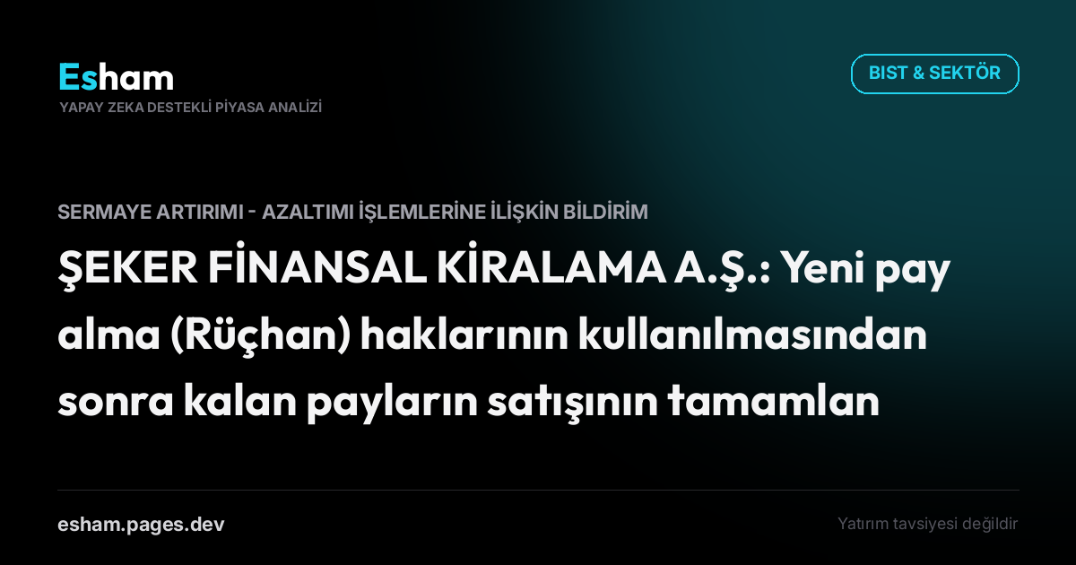 ŞEKER FİNANSAL KİRALAMA A.Ş.: Yeni pay alma (Rüçhan) haklarının kullanılmasından sonra kalan payların satışının tamamlanması