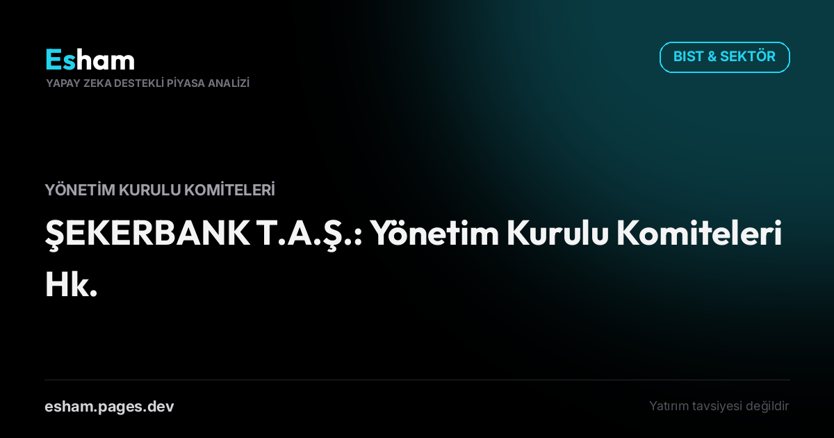 ŞEKERBANK T.A.Ş.: Yönetim Kurulu Komiteleri Hk.