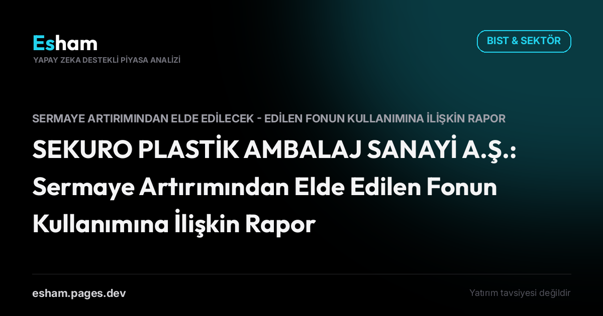 SEKURO PLASTİK AMBALAJ SANAYİ A.Ş.: Sermaye Artırımından Elde Edilen Fonun Kullanımına İlişkin Rapor