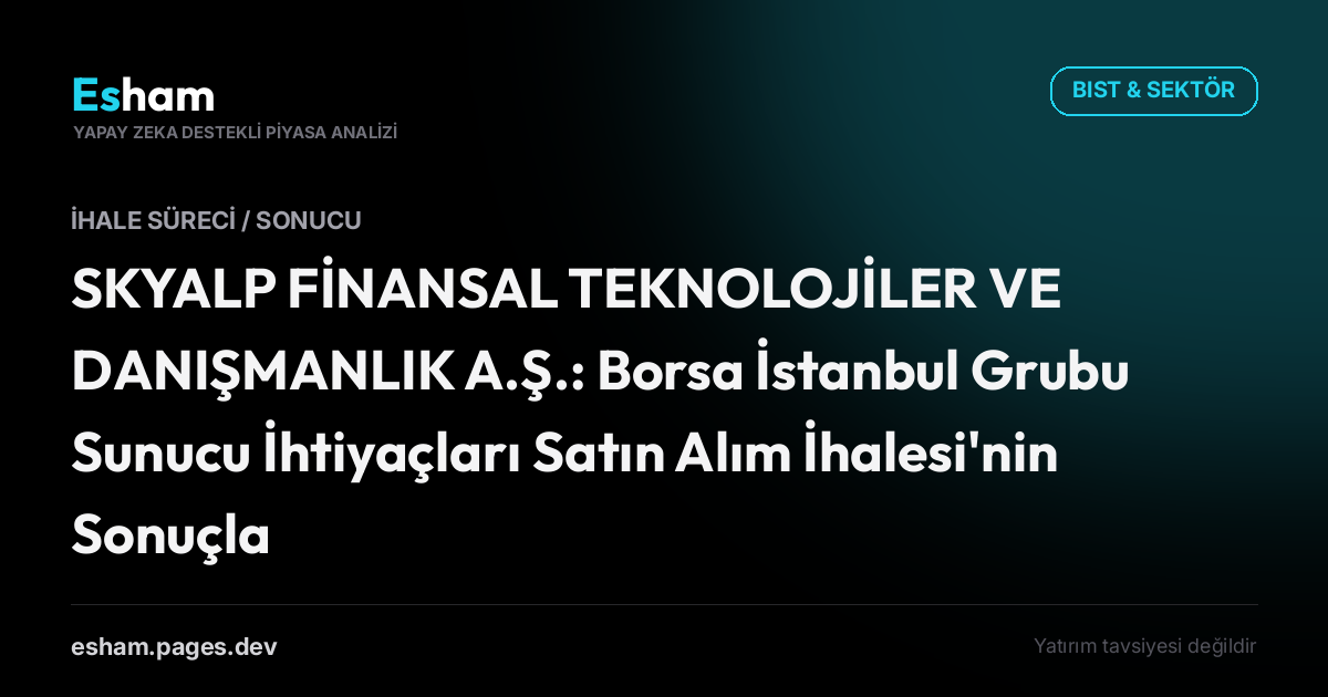 SKYALP FİNANSAL TEKNOLOJİLER VE DANIŞMANLIK A.Ş.: Borsa İstanbul Grubu Sunucu İhtiyaçları Satın Alım İhalesi'nin Sonuçlanması Hk.