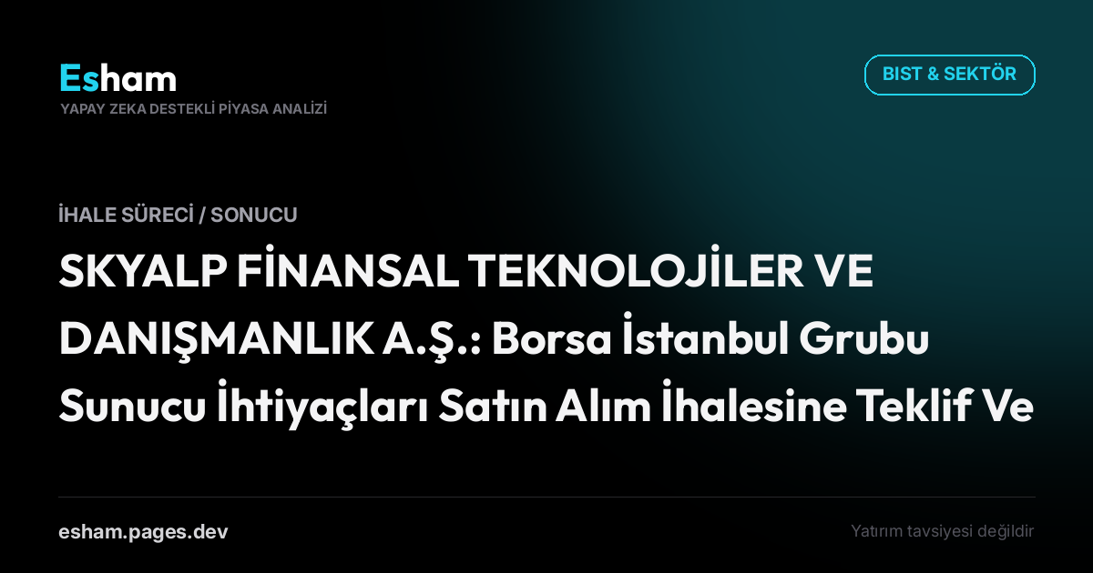 SKYALP FİNANSAL TEKNOLOJİLER VE DANIŞMANLIK A.Ş.: Borsa İstanbul Grubu Sunucu İhtiyaçları Satın Alım İhalesine Teklif Verilmesi Hk.