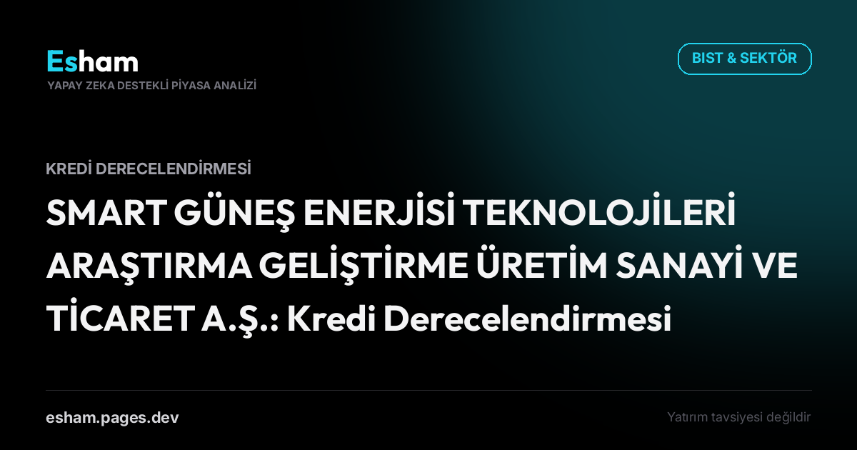 SMART GÜNEŞ ENERJİSİ TEKNOLOJİLERİ ARAŞTIRMA GELİŞTİRME ÜRETİM SANAYİ VE TİCARET A.Ş.: Kredi Derecelendirmesi