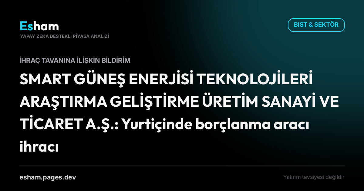 SMART GÜNEŞ ENERJİSİ TEKNOLOJİLERİ ARAŞTIRMA GELİŞTİRME ÜRETİM SANAYİ VE TİCARET A.Ş.: Yurtiçinde borçlanma aracı ihracına ilişkin olarak SPK'ya ihraç tavan izni için başvurulmasına karar verilmiştir.