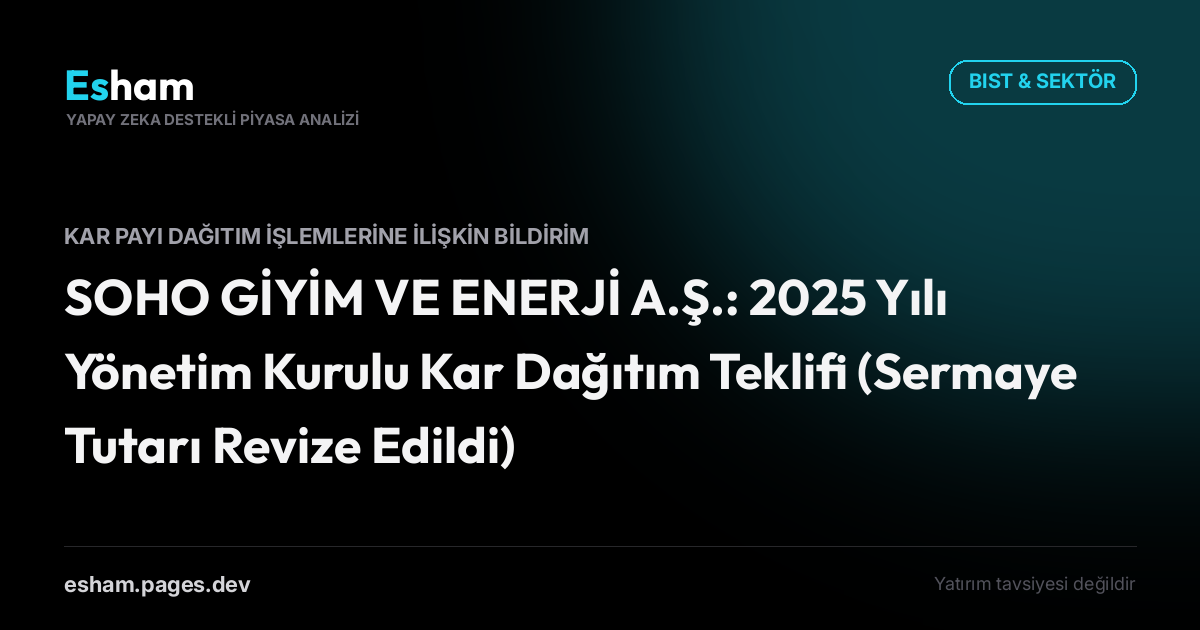 SOHO GİYİM VE ENERJİ A.Ş.: 2025 Yılı Yönetim Kurulu Kar Dağıtım Teklifi (Sermaye Tutarı Revize Edildi)