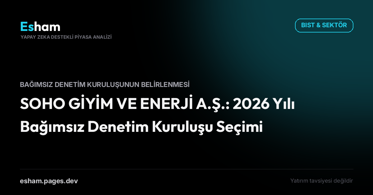 SOHO GİYİM VE ENERJİ A.Ş.: 2026 Yılı Bağımsız Denetim Kuruluşu Seçimi