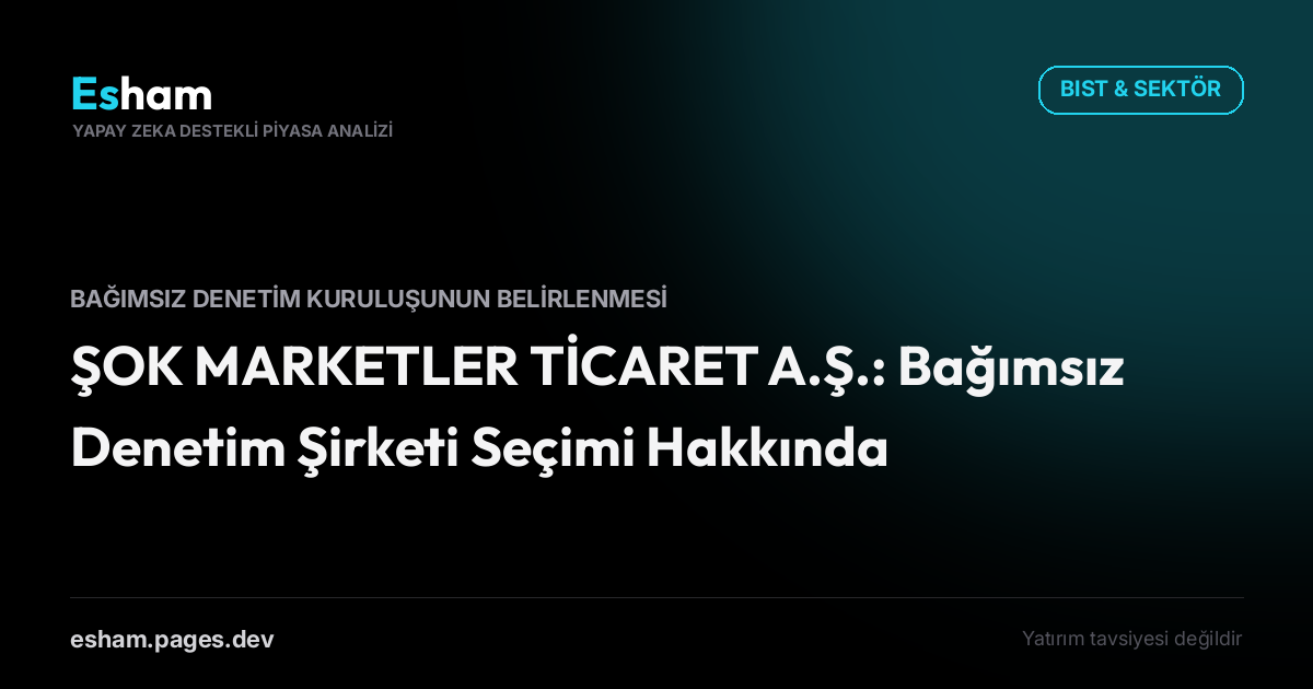 ŞOK MARKETLER TİCARET A.Ş.: Bağımsız Denetim Şirketi Seçimi Hakkında