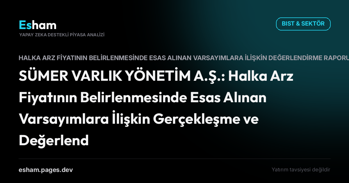 SÜMER VARLIK YÖNETİM A.Ş.: Halka Arz Fiyatının Belirlenmesinde Esas Alınan Varsayımlara İlişkin Gerçekleşme ve Değerlendirme Raporu 2026 2. Çeyrek