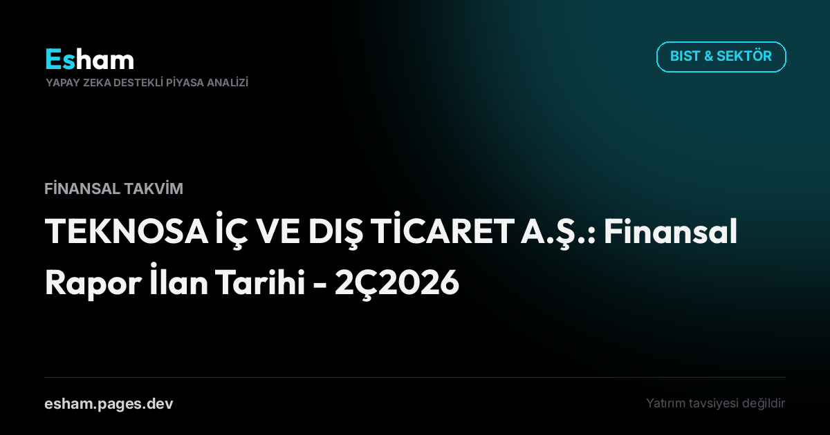 TEKNOSA İÇ VE DIŞ TİCARET A.Ş.: Finansal Rapor İlan Tarihi - 2Ç2026