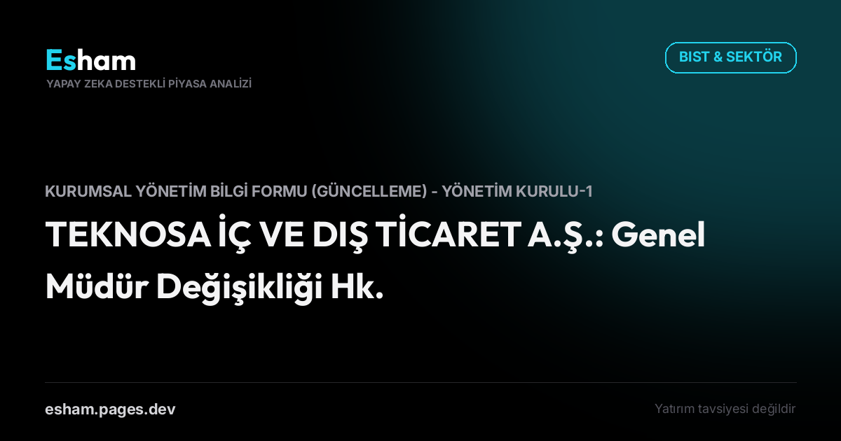 TEKNOSA İÇ VE DIŞ TİCARET A.Ş.: Genel Müdür Değişikliği Hk.