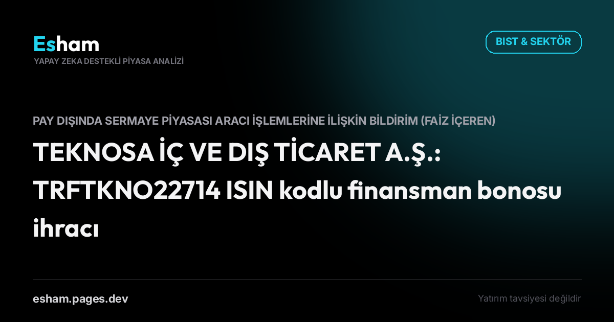 TEKNOSA İÇ VE DIŞ TİCARET A.Ş.: TRFTKNO22714 ISIN kodlu finansman bonosu ihracı