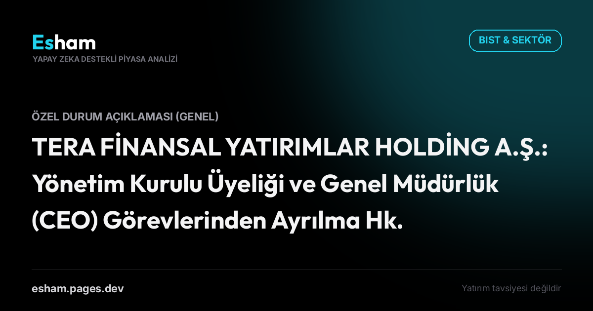 TERA FİNANSAL YATIRIMLAR HOLDİNG A.Ş.: Yönetim Kurulu Üyeliği ve Genel Müdürlük (CEO) Görevlerinden Ayrılma Hk.