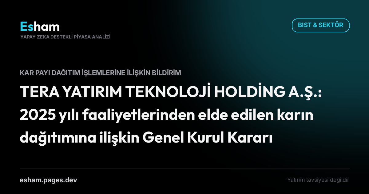 TERA YATIRIM TEKNOLOJİ HOLDİNG A.Ş.: 2025 yılı faaliyetlerinden elde edilen karın dağıtımına ilişkin Genel Kurul Kararı