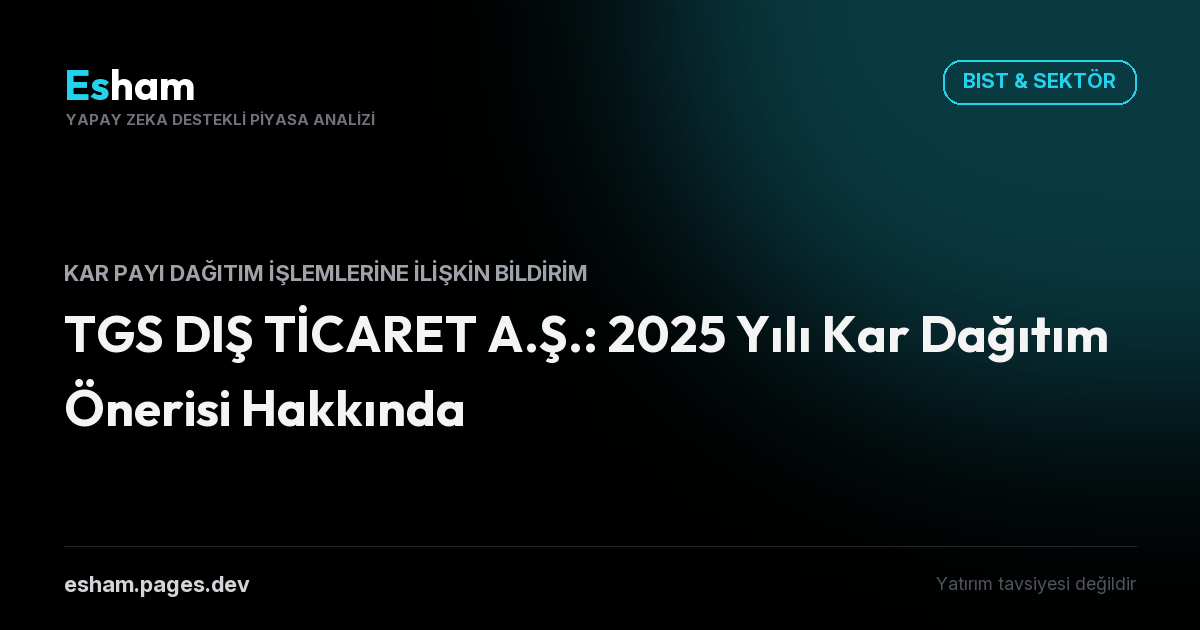 TGS DIŞ TİCARET A.Ş.: 2025 Yılı Kar Dağıtım Önerisi Hakkında