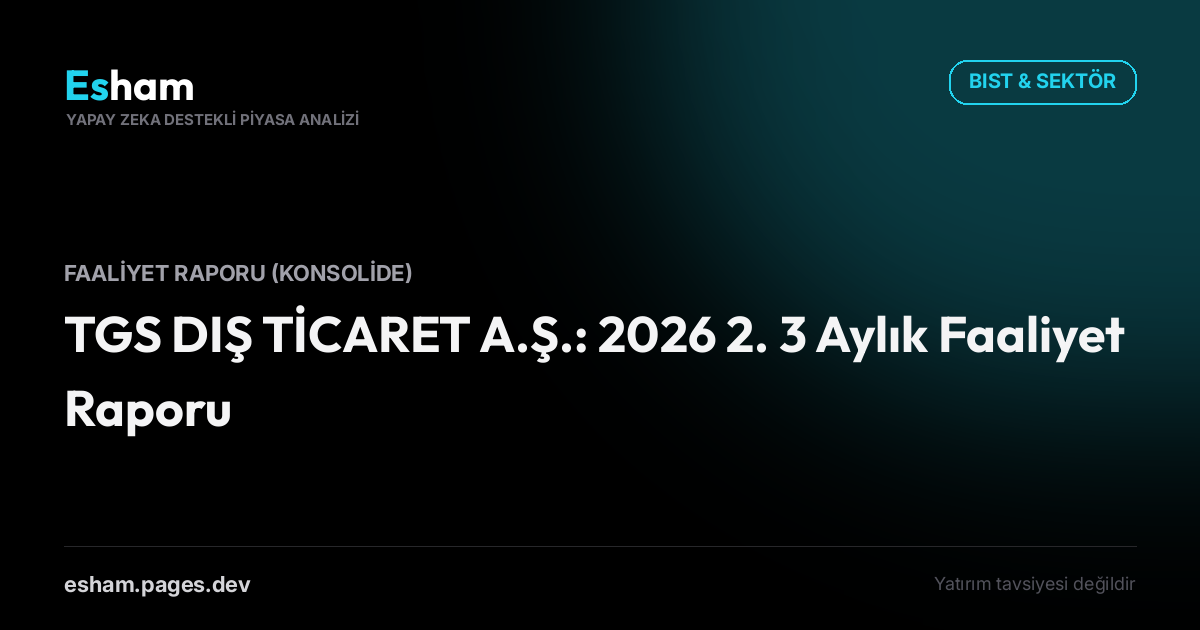 TGS DIŞ TİCARET A.Ş.: 2026 2. 3 Aylık Faaliyet Raporu