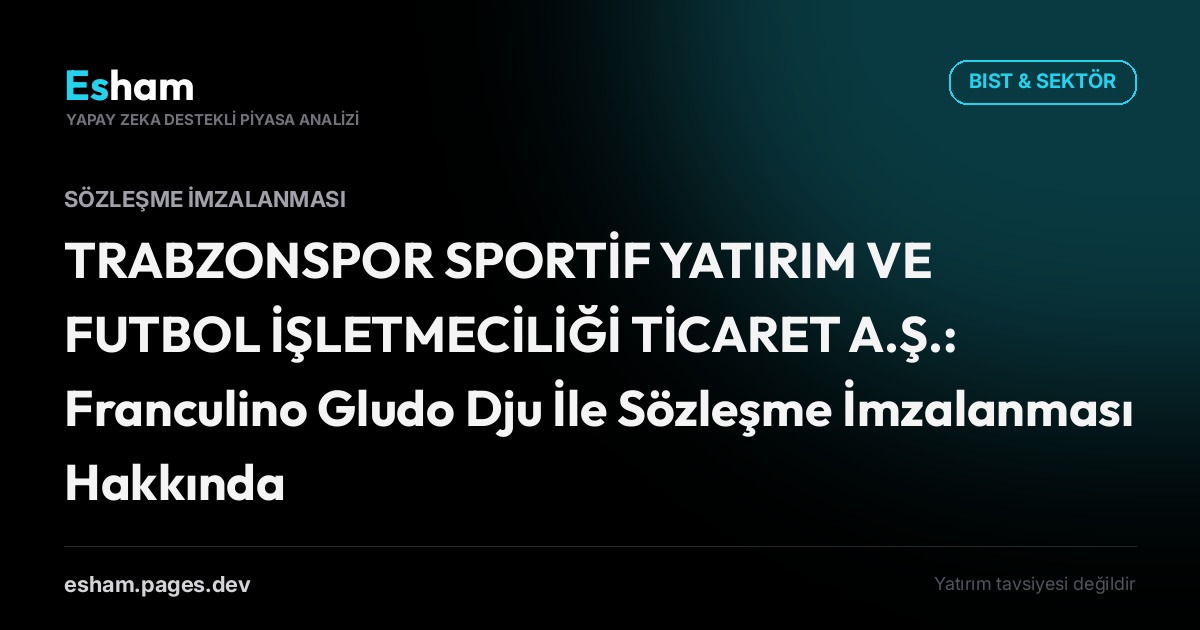 TRABZONSPOR SPORTİF YATIRIM VE FUTBOL İŞLETMECİLİĞİ TİCARET A.Ş.: Franculino Gludo Dju İle Sözleşme İmzalanması Hakkında.