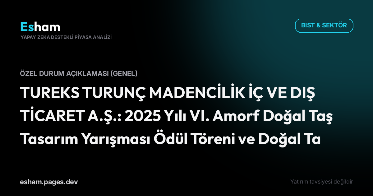 TUREKS TURUNÇ MADENCİLİK İÇ VE DIŞ TİCARET A.Ş.: 2025 Yılı VI. Amorf Doğal Taş Tasarım Yarışması Ödül Töreni ve Doğal Taş Gala Gecesi Hakkında