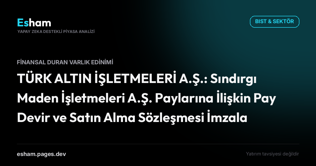 TÜRK ALTIN İŞLETMELERİ A.Ş.: Sındırgı Maden İşletmeleri A.Ş. Paylarına İlişkin Pay Devir ve Satın Alma Sözleşmesi İmzalanması Hk.