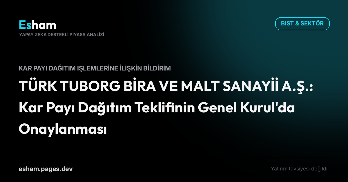 TÜRK TUBORG BİRA VE MALT SANAYİİ A.Ş.: Kar Payı Dağıtım Teklifinin Genel Kurul'da Onaylanması