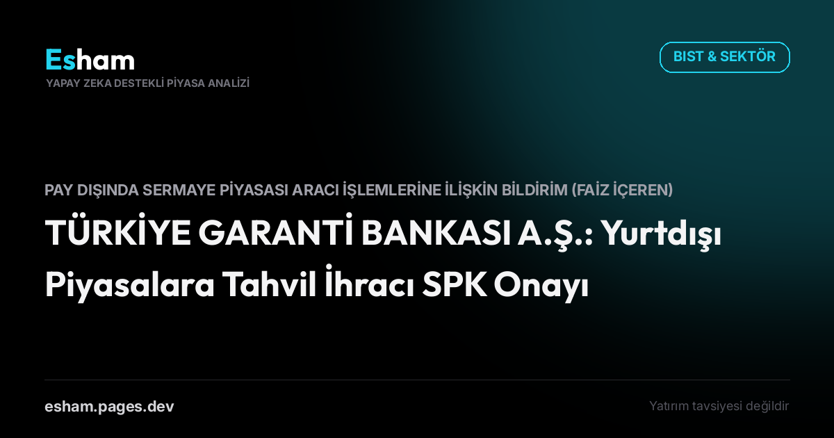 TÜRKİYE GARANTİ BANKASI A.Ş.: Yurtdışı Piyasalara Tahvil İhracı SPK Onayı